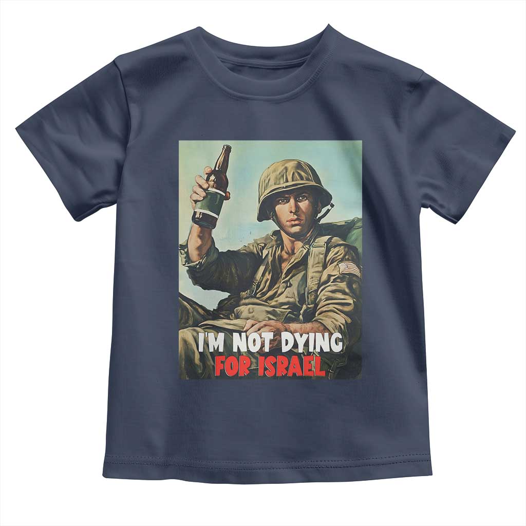 I’m Not Dying For Israel America First Veteran Toddler T Shirt Anti Foreign War Military Statement TS02 Navy Print Your Wear