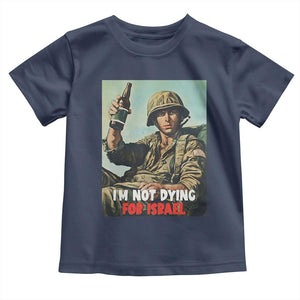 I’m Not Dying For Israel America First Veteran Toddler T Shirt Anti Foreign War Military Statement TS02 Navy Print Your Wear
