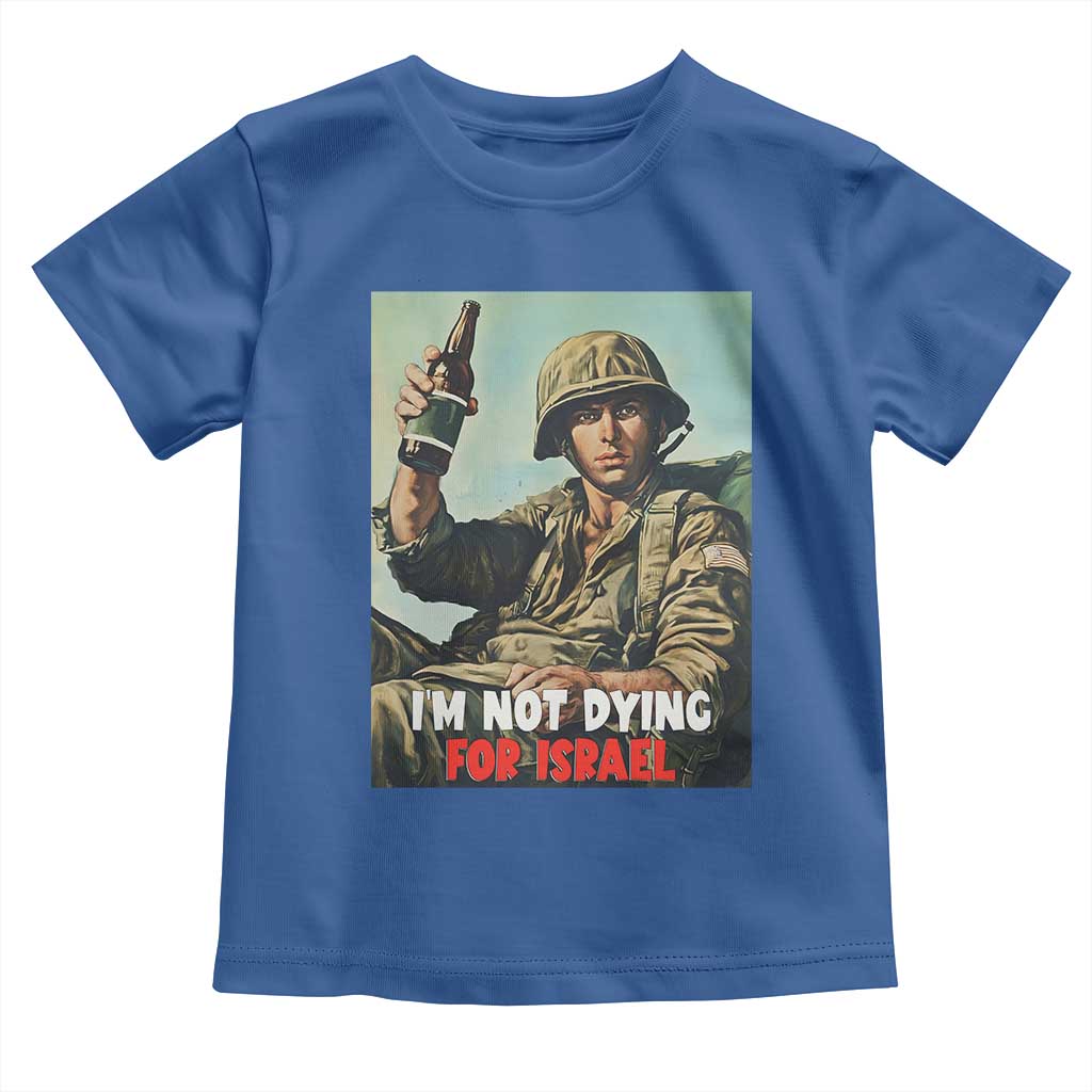 I’m Not Dying For Israel America First Veteran Toddler T Shirt Anti Foreign War Military Statement TS02 Royal Blue Print Your Wear