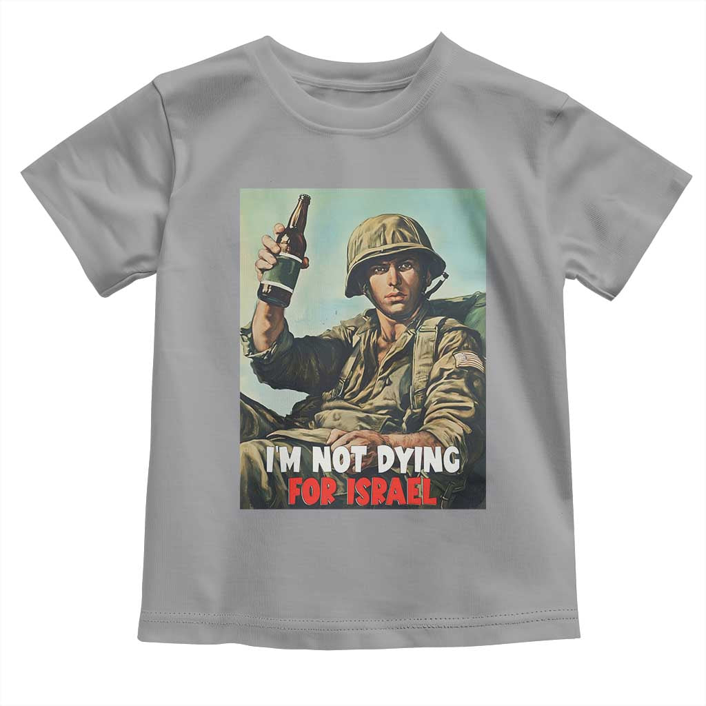 I’m Not Dying For Israel America First Veteran Toddler T Shirt Anti Foreign War Military Statement TS02 Sport Gray Print Your Wear