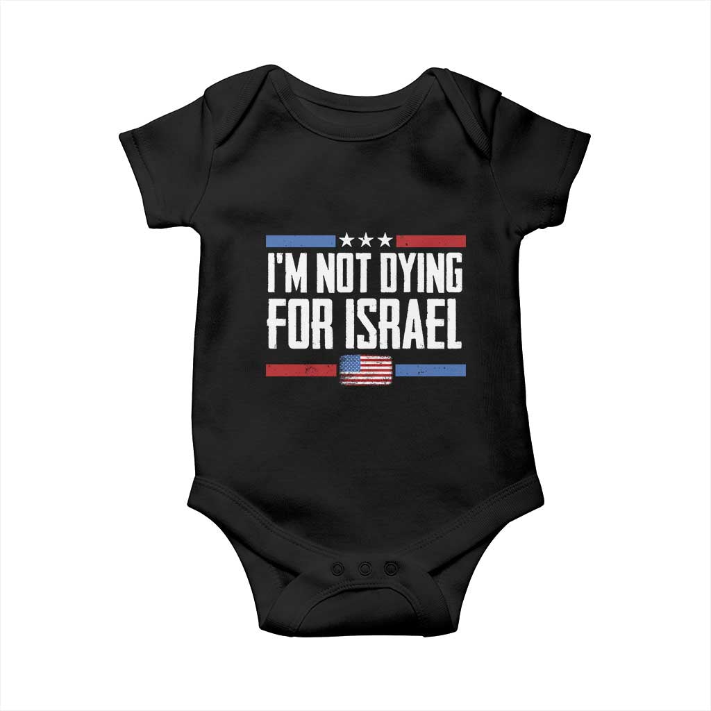 I’m Not Dying For Israel America First Political Statement Baby Onesie Red White Blue Patriotic Military Protest TS02 Black Print Your Wear