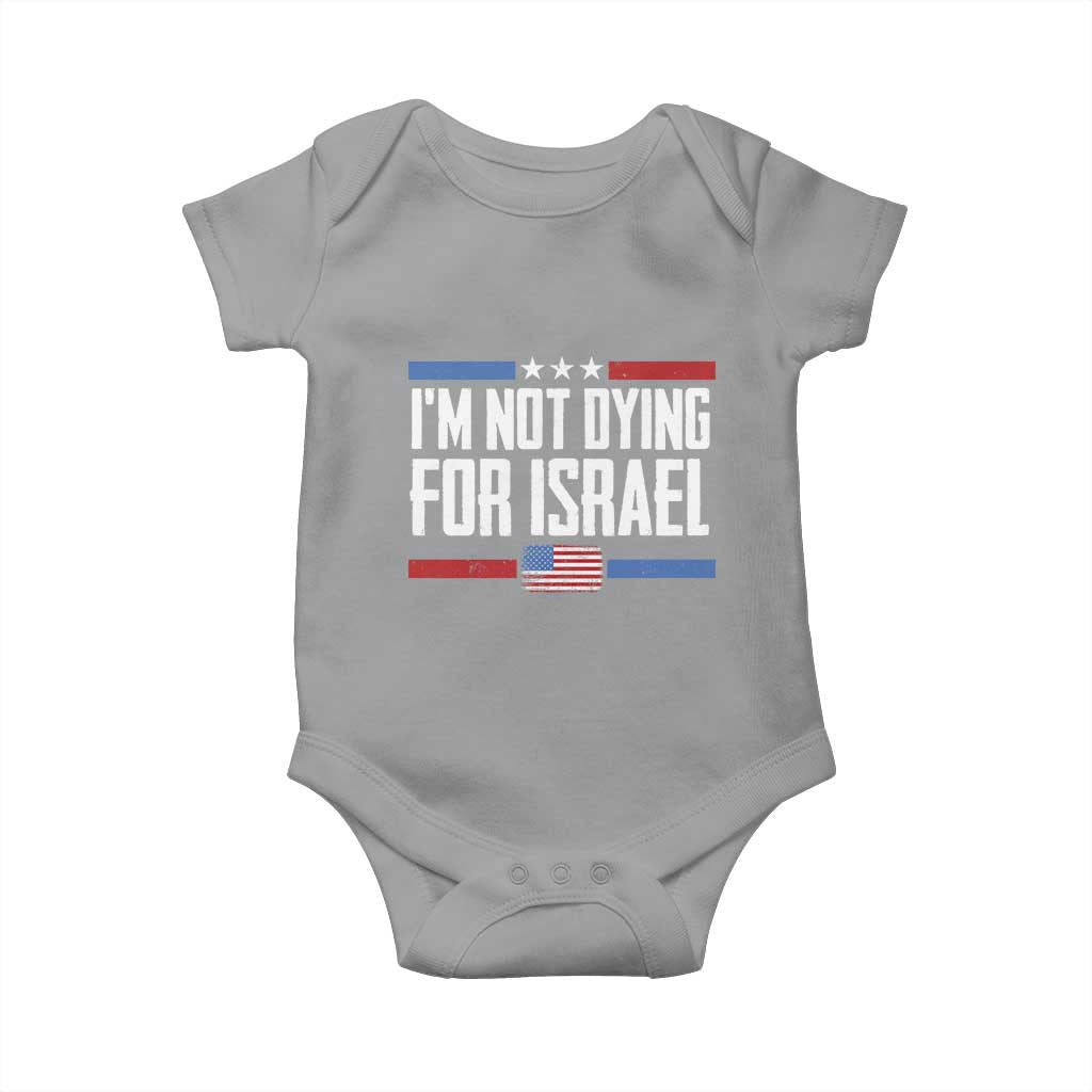 I’m Not Dying For Israel America First Political Statement Baby Onesie Red White Blue Patriotic Military Protest TS02 Sport Gray Print Your Wear