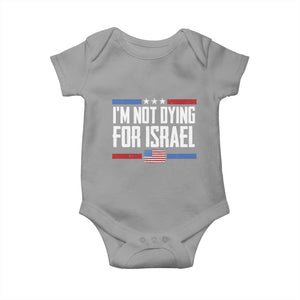 I’m Not Dying For Israel America First Political Statement Baby Onesie Red White Blue Patriotic Military Protest TS02 Sport Gray Print Your Wear