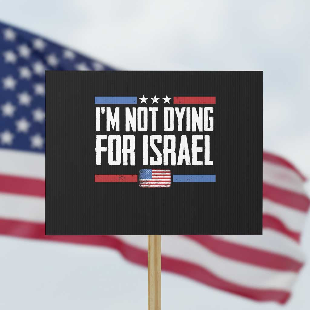 I’m Not Dying For Israel America First Political Statement Protest Sign Red White Blue Patriotic Military Protest TS02 Horizontal 18