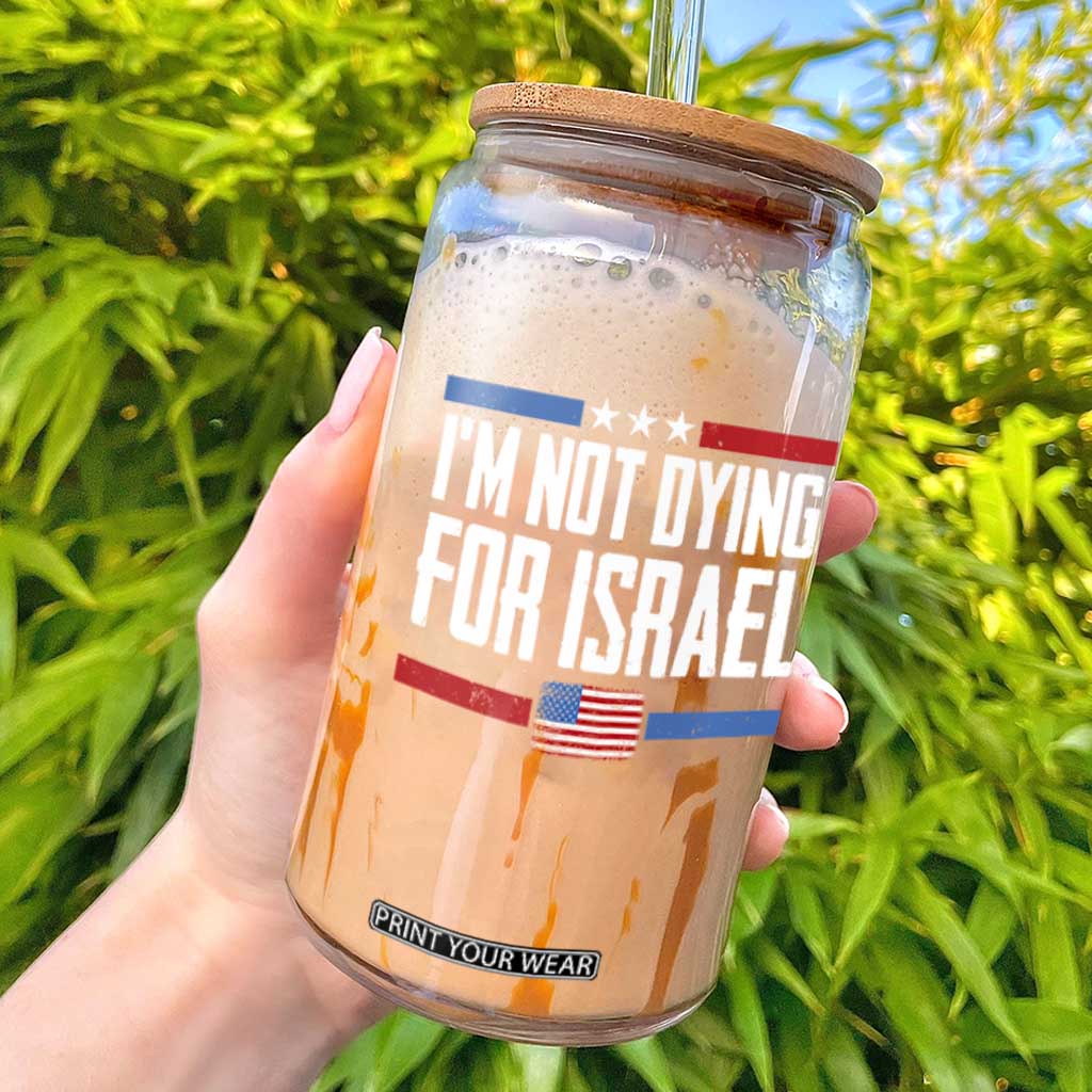 I’m Not Dying For Israel America First Political Statement Glass Can Red White Blue Patriotic Military Protest TS02 Black Print Your Wear
