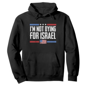 I’m Not Dying For Israel America First Political Statement Hoodie Red White Blue Patriotic Military Protest TS02 Black Print Your Wear