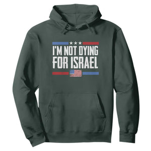 I’m Not Dying For Israel America First Political Statement Hoodie Red White Blue Patriotic Military Protest TS02 Dark Forest Green Print Your Wear