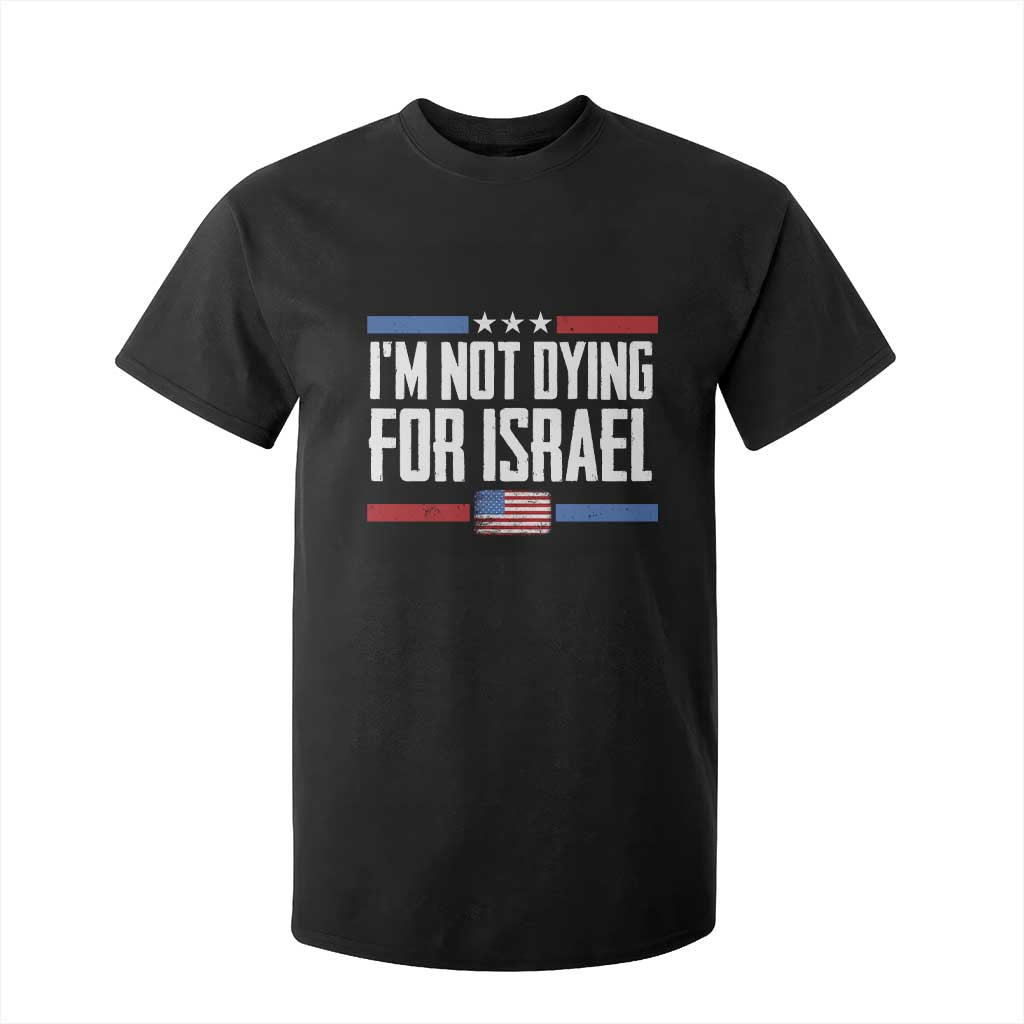 I’m Not Dying For Israel America First Political Statement T Shirt For Kid Red White Blue Patriotic Military Protest TS02 Black Print Your Wear