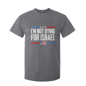 I’m Not Dying For Israel America First Political Statement T Shirt For Kid Red White Blue Patriotic Military Protest TS02 Charcoal Print Your Wear