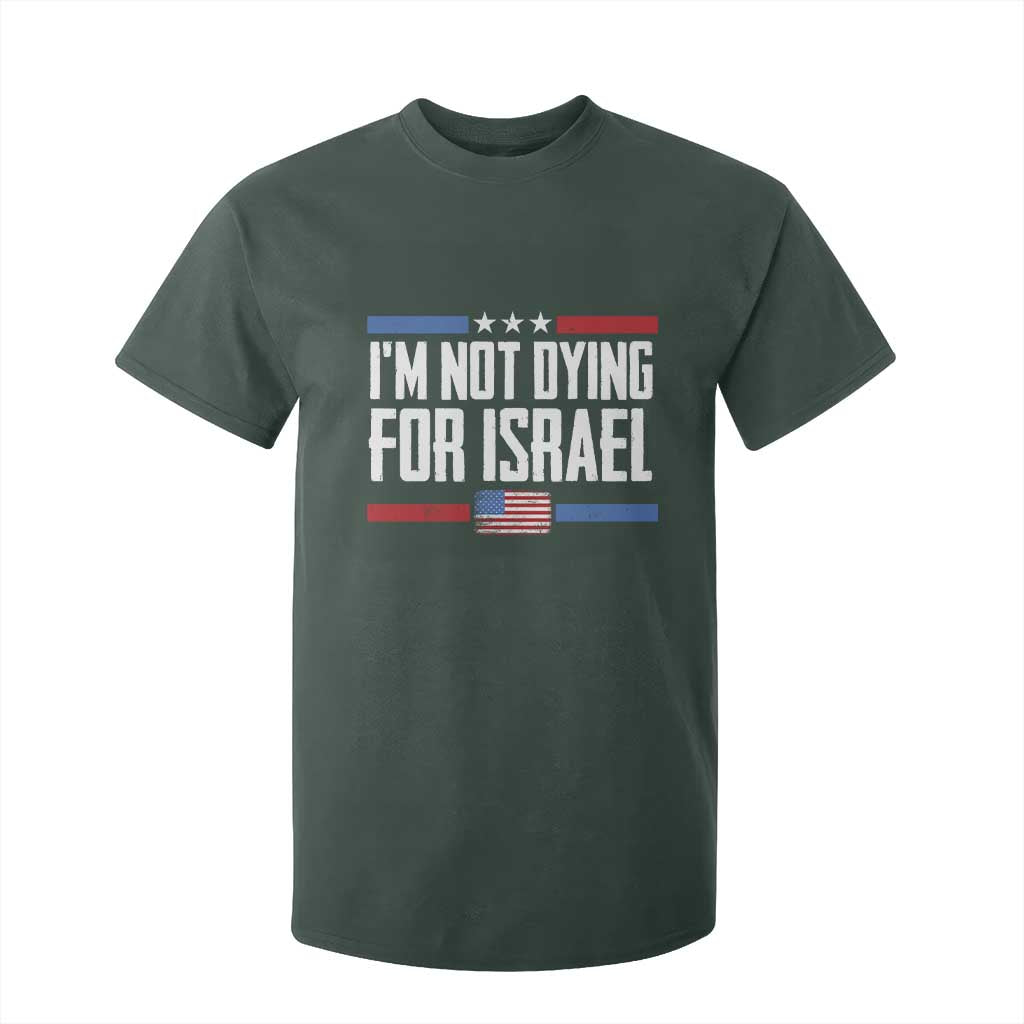 I’m Not Dying For Israel America First Political Statement T Shirt For Kid Red White Blue Patriotic Military Protest TS02 Dark Forest Green Print Your Wear