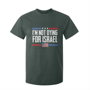 I’m Not Dying For Israel America First Political Statement T Shirt For Kid Red White Blue Patriotic Military Protest TS02 Dark Forest Green Print Your Wear