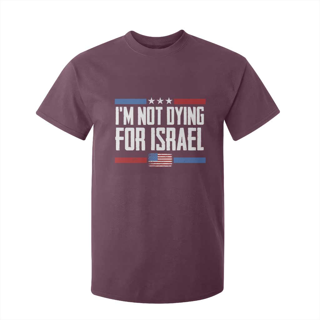 I’m Not Dying For Israel America First Political Statement T Shirt For Kid Red White Blue Patriotic Military Protest TS02 Maroon Print Your Wear