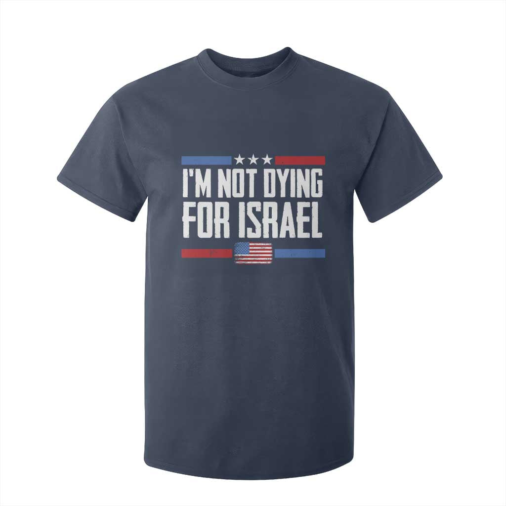 I’m Not Dying For Israel America First Political Statement T Shirt For Kid Red White Blue Patriotic Military Protest TS02 Navy Print Your Wear