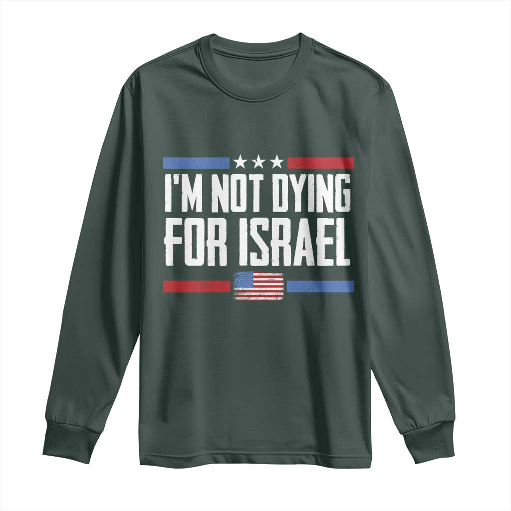 I’m Not Dying For Israel America First Political Statement Long Sleeve Shirt Red White Blue Patriotic Military Protest TS02 Dark Forest Green Print Your Wear