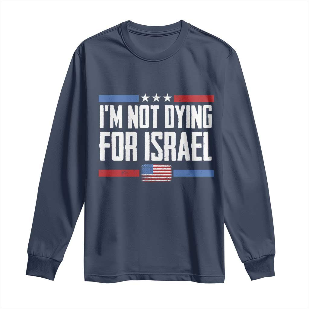 I’m Not Dying For Israel America First Political Statement Long Sleeve Shirt Red White Blue Patriotic Military Protest TS02 Navy Print Your Wear
