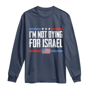 I’m Not Dying For Israel America First Political Statement Long Sleeve Shirt Red White Blue Patriotic Military Protest TS02 Navy Print Your Wear