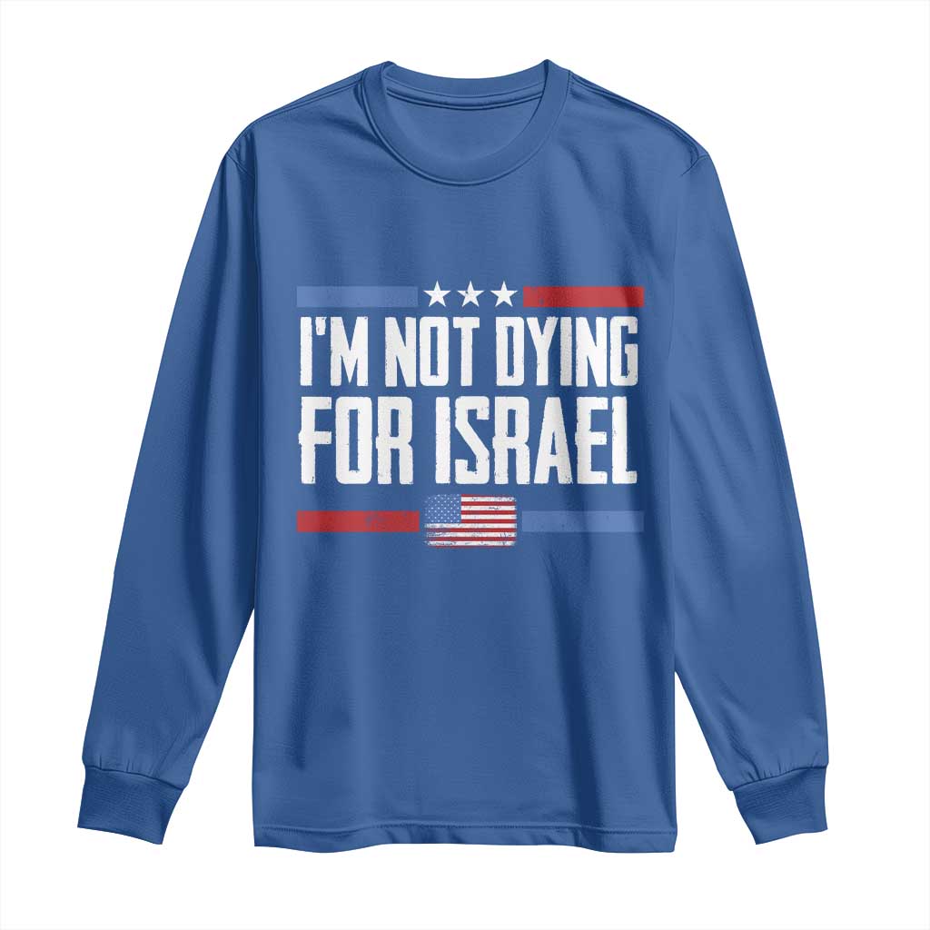 I’m Not Dying For Israel America First Political Statement Long Sleeve Shirt Red White Blue Patriotic Military Protest TS02 Royal Blue Print Your Wear