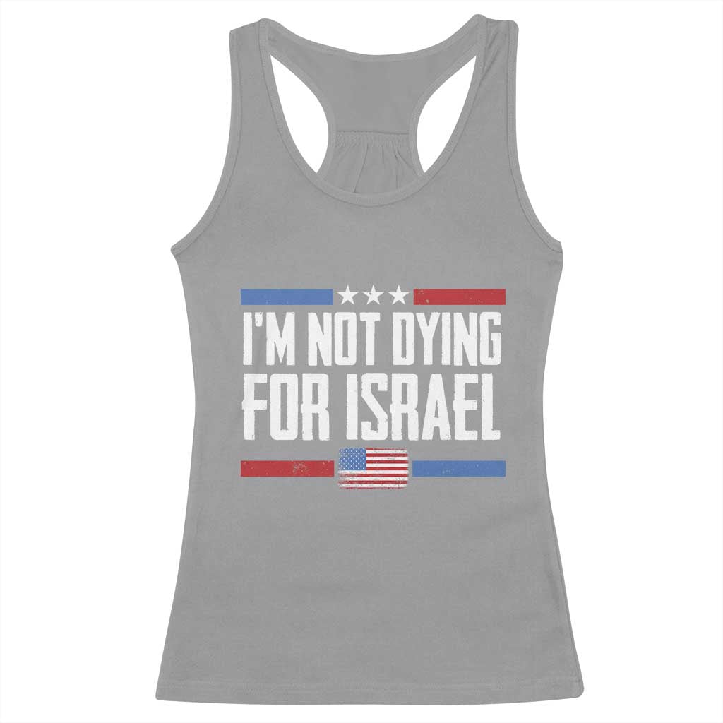 I’m Not Dying For Israel America First Political Statement Racerback Tank Top Red White Blue Patriotic Military Protest TS02 Sport Gray Print Your Wear