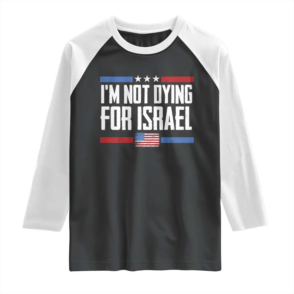 I’m Not Dying For Israel America First Political Statement Raglan Shirt Red White Blue Patriotic Military Protest TS02 Black White Print Your Wear