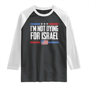 I’m Not Dying For Israel America First Political Statement Raglan Shirt Red White Blue Patriotic Military Protest TS02 Black White Print Your Wear