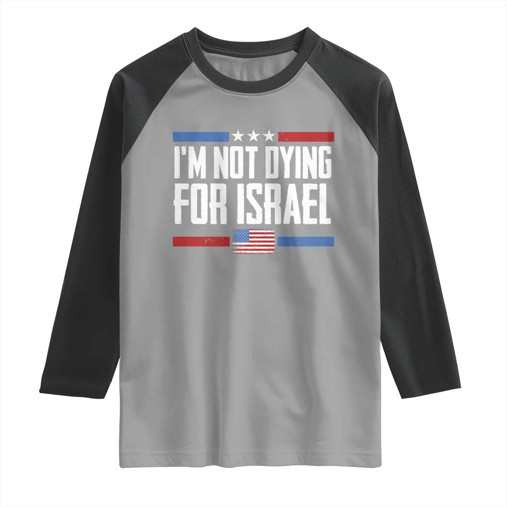 I’m Not Dying For Israel America First Political Statement Raglan Shirt Red White Blue Patriotic Military Protest TS02 Sport Gray Black Print Your Wear