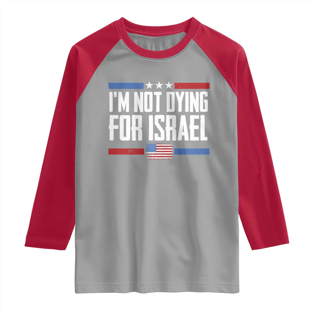 I’m Not Dying For Israel America First Political Statement Raglan Shirt Red White Blue Patriotic Military Protest TS02 Sport Gray Red Print Your Wear