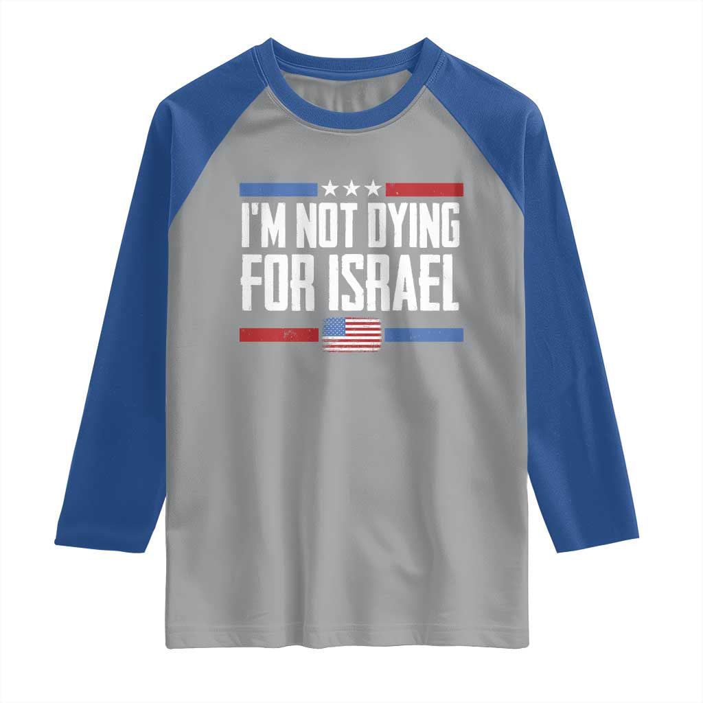 I’m Not Dying For Israel America First Political Statement Raglan Shirt Red White Blue Patriotic Military Protest TS02 Sport Gray Royal Print Your Wear