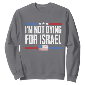 I’m Not Dying For Israel America First Political Statement Sweatshirt Red White Blue Patriotic Military Protest TS02 Charcoal Print Your Wear