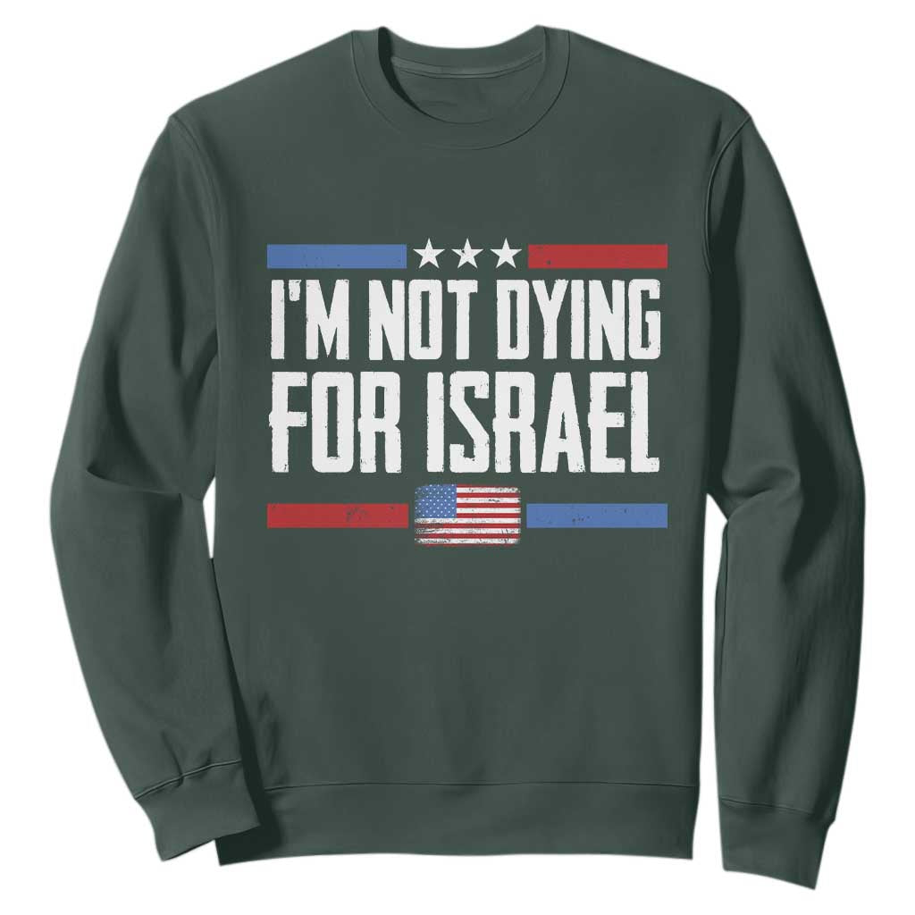 I’m Not Dying For Israel America First Political Statement Sweatshirt Red White Blue Patriotic Military Protest TS02 Dark Forest Green Print Your Wear