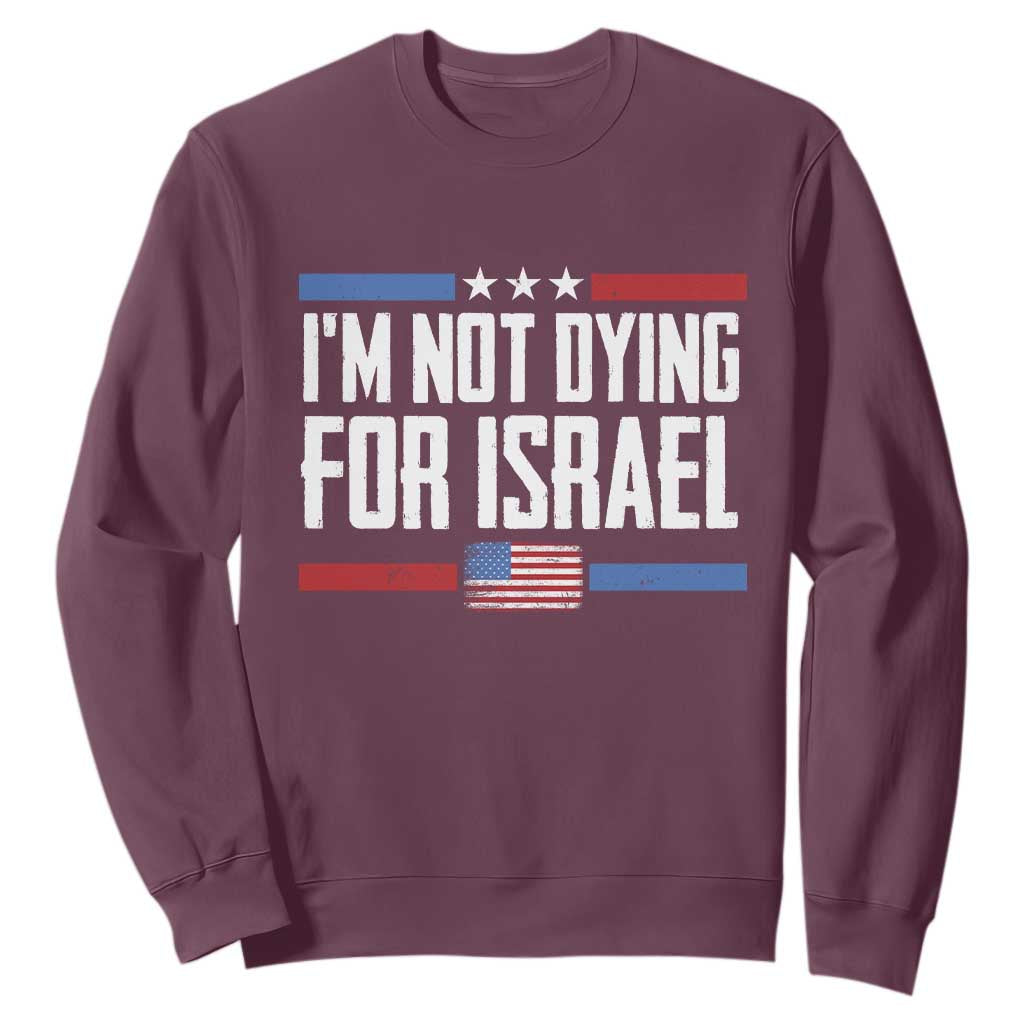 I’m Not Dying For Israel America First Political Statement Sweatshirt Red White Blue Patriotic Military Protest TS02 Maroon Print Your Wear