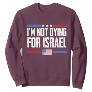 I’m Not Dying For Israel America First Political Statement Sweatshirt Red White Blue Patriotic Military Protest TS02 Maroon Print Your Wear