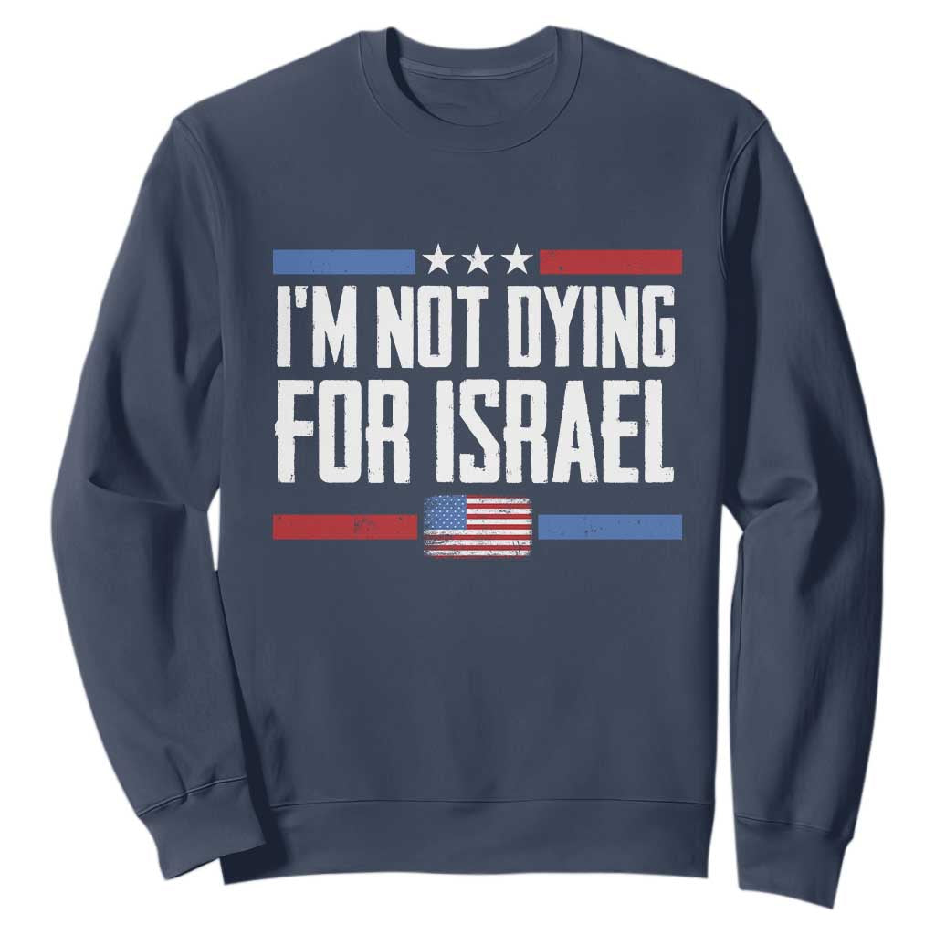 I’m Not Dying For Israel America First Political Statement Sweatshirt Red White Blue Patriotic Military Protest TS02 Navy Print Your Wear