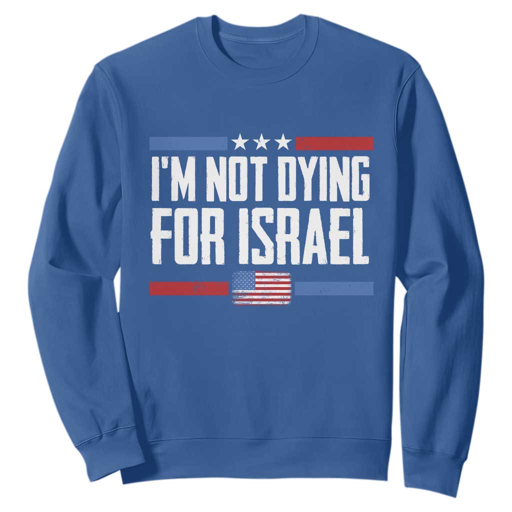 I’m Not Dying For Israel America First Political Statement Sweatshirt Red White Blue Patriotic Military Protest TS02 Royal Blue Print Your Wear