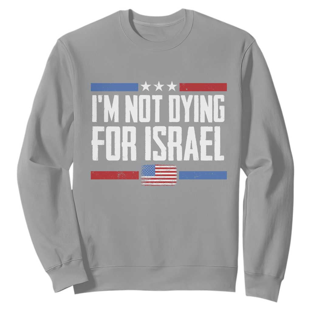 I’m Not Dying For Israel America First Political Statement Sweatshirt Red White Blue Patriotic Military Protest TS02 Sport Gray Print Your Wear