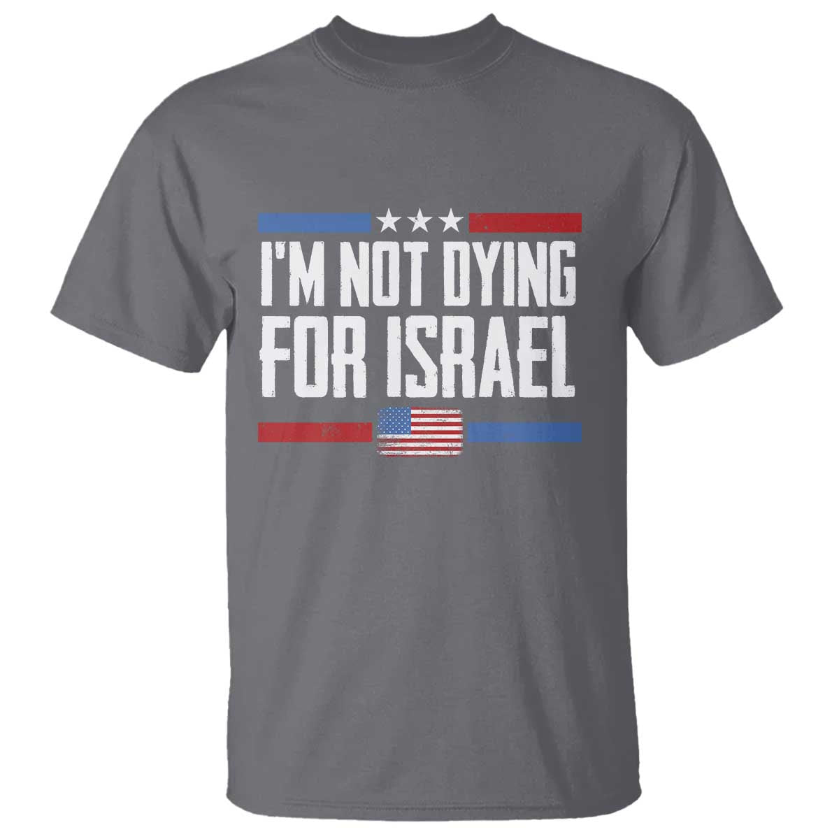 I'm Not Dying For Israel America First Political Statement T Shirt - Red White Blue Patriotic Military Protest TS02 Charcoal Print Your Wear