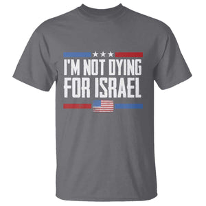 I'm Not Dying For Israel America First Political Statement T Shirt - Red White Blue Patriotic Military Protest TS02 Charcoal Print Your Wear