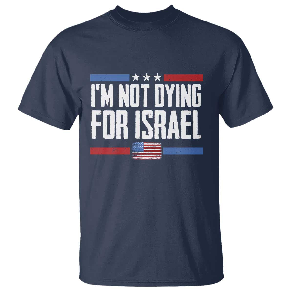 I'm Not Dying For Israel America First Political Statement T Shirt - Red White Blue Patriotic Military Protest TS02 Navy Print Your Wear