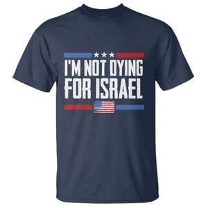 I'm Not Dying For Israel America First Political Statement T Shirt - Red White Blue Patriotic Military Protest TS02 Navy Print Your Wear