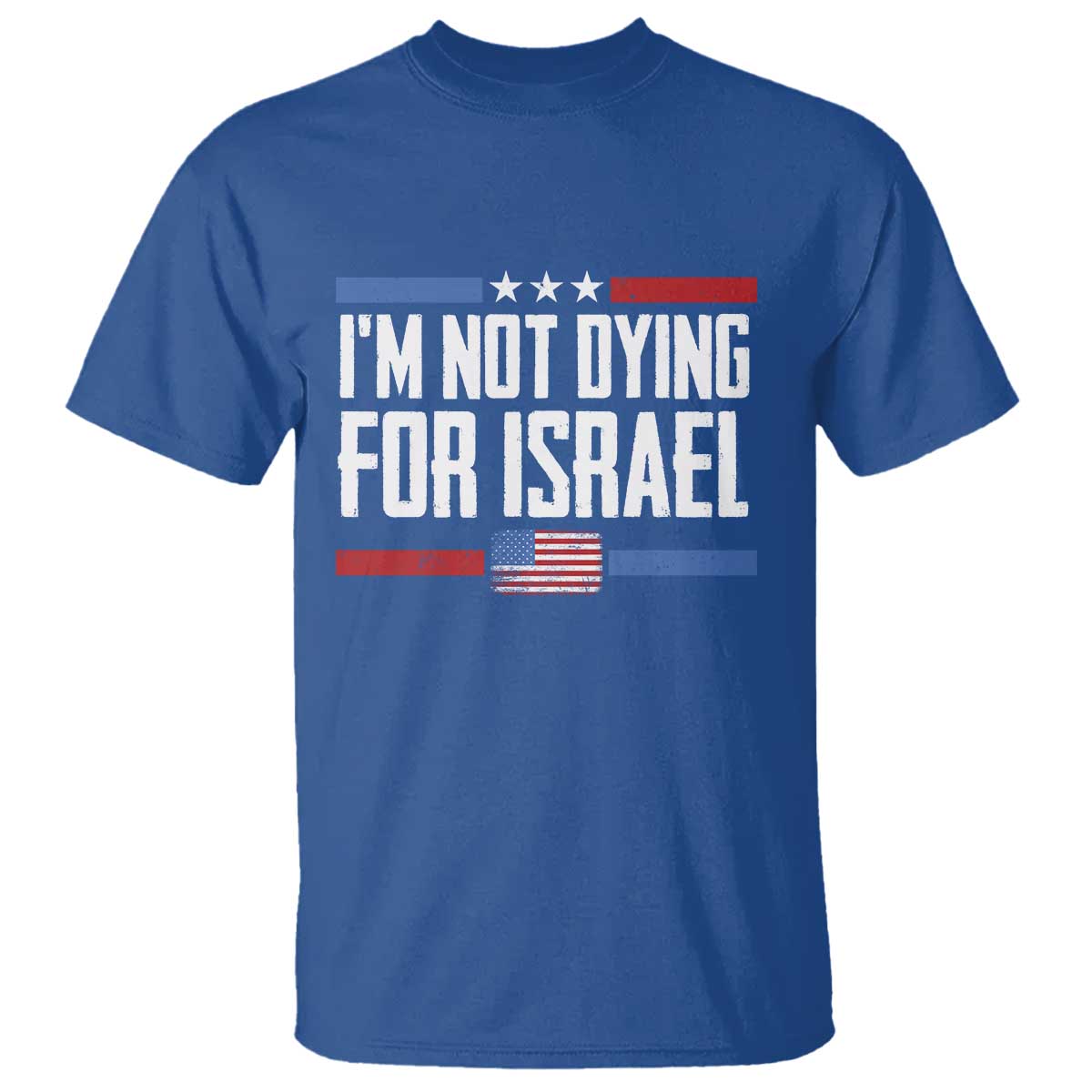 I'm Not Dying For Israel America First Political Statement T Shirt - Red White Blue Patriotic Military Protest TS02 Royal Blue Print Your Wear