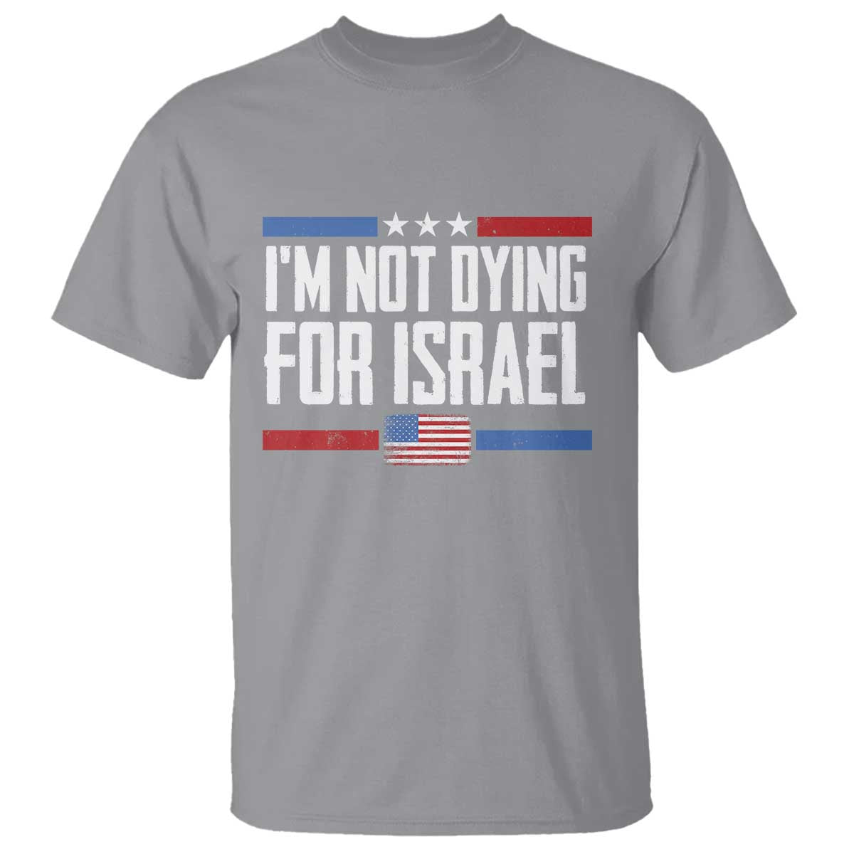 I'm Not Dying For Israel America First Political Statement T Shirt - Red White Blue Patriotic Military Protest TS02 Sport Gray Print Your Wear