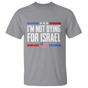I'm Not Dying For Israel America First Political Statement T Shirt - Red White Blue Patriotic Military Protest TS02 Sport Gray Print Your Wear