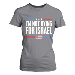 I’m Not Dying For Israel America First Political Statement T Shirt For Women Red White Blue Patriotic Military Protest TS02 Charcoal Print Your Wear