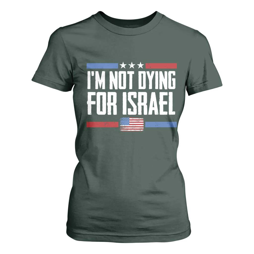 I’m Not Dying For Israel America First Political Statement T Shirt For Women Red White Blue Patriotic Military Protest TS02 Dark Forest Green Print Your Wear
