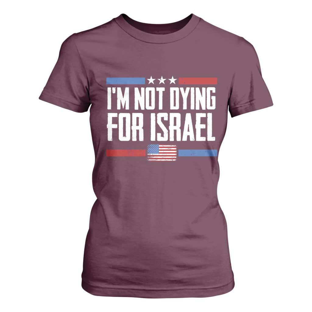 I’m Not Dying For Israel America First Political Statement T Shirt For Women Red White Blue Patriotic Military Protest TS02 Maroon Print Your Wear