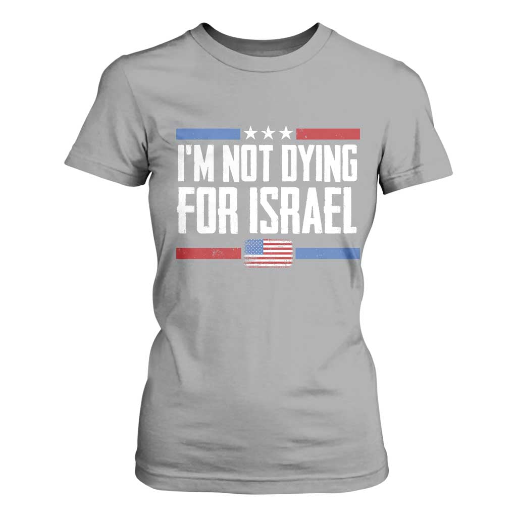 I’m Not Dying For Israel America First Political Statement T Shirt For Women Red White Blue Patriotic Military Protest TS02 Sport Gray Print Your Wear