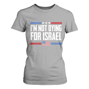 I’m Not Dying For Israel America First Political Statement T Shirt For Women Red White Blue Patriotic Military Protest TS02 Sport Gray Print Your Wear