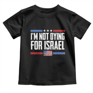 I’m Not Dying For Israel America First Political Statement Toddler T Shirt Red White Blue Patriotic Military Protest TS02 Black Print Your Wear