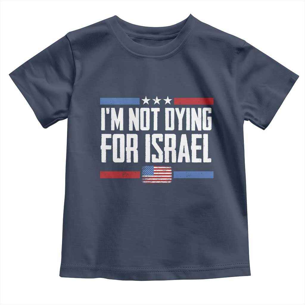 I’m Not Dying For Israel America First Political Statement Toddler T Shirt Red White Blue Patriotic Military Protest TS02 Navy Print Your Wear