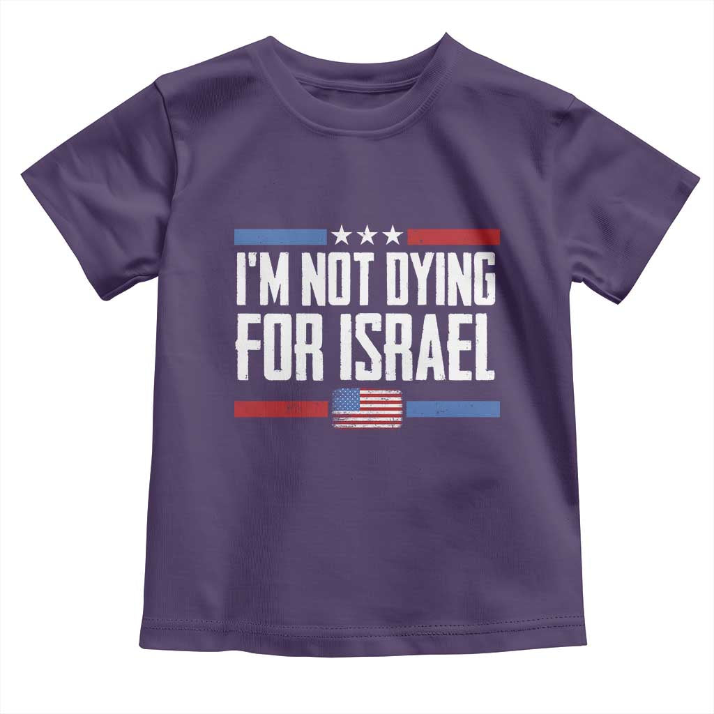 I’m Not Dying For Israel America First Political Statement Toddler T Shirt Red White Blue Patriotic Military Protest TS02 Purple Print Your Wear