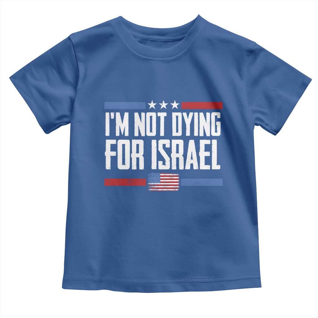 I’m Not Dying For Israel America First Political Statement Toddler T Shirt Red White Blue Patriotic Military Protest TS02 Royal Blue Print Your Wear